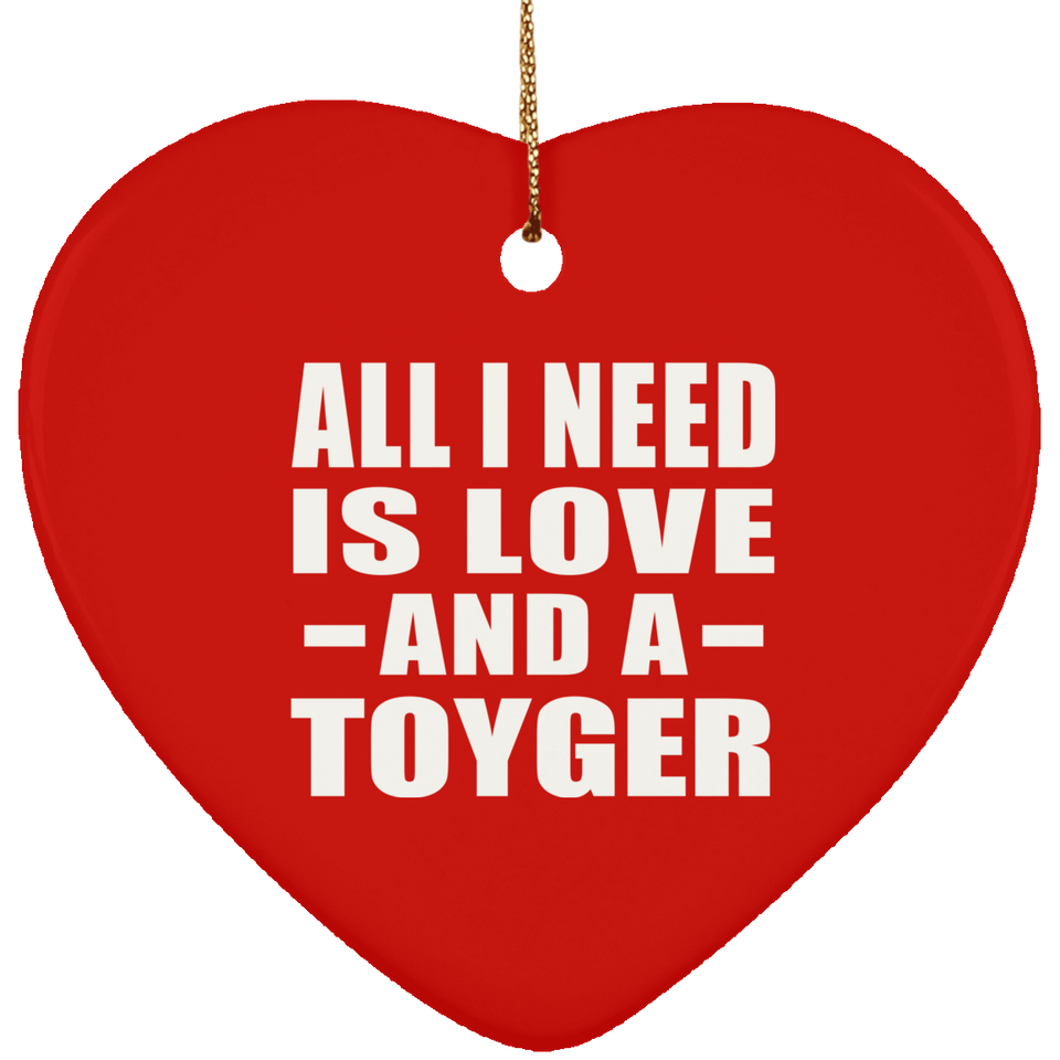 All I Need Is Love And A Toyger - Heart Ornament