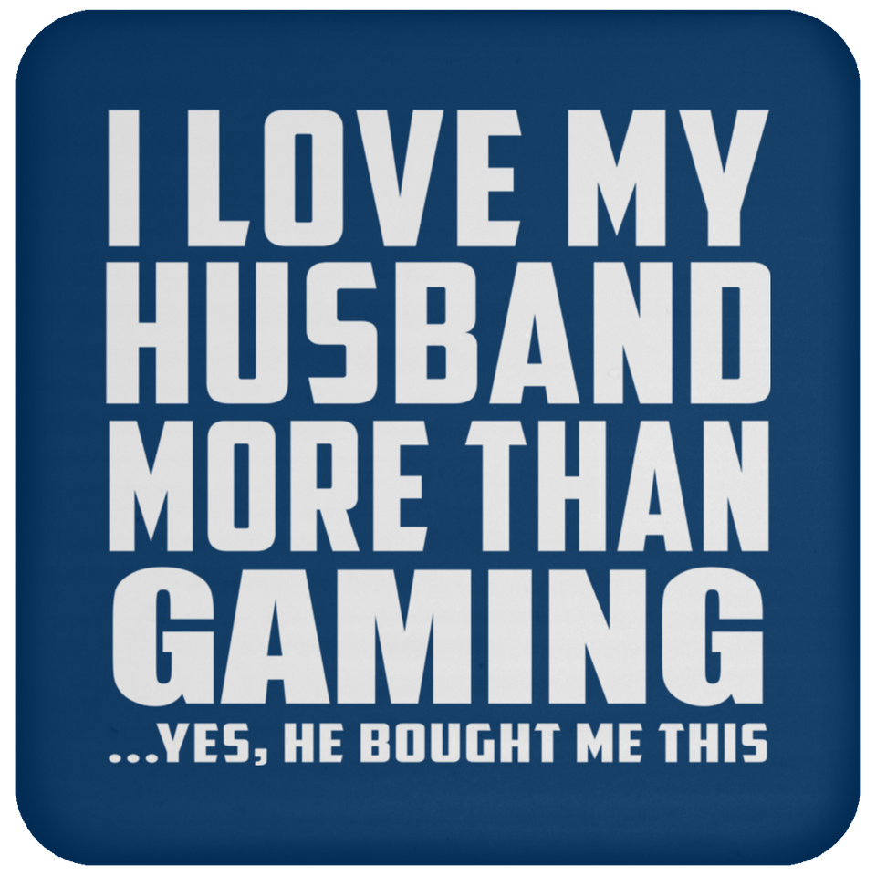 I Love My Husband More Than Gaming - Drink Coaster