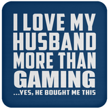 I Love My Husband More Than Gaming - Drink Coaster