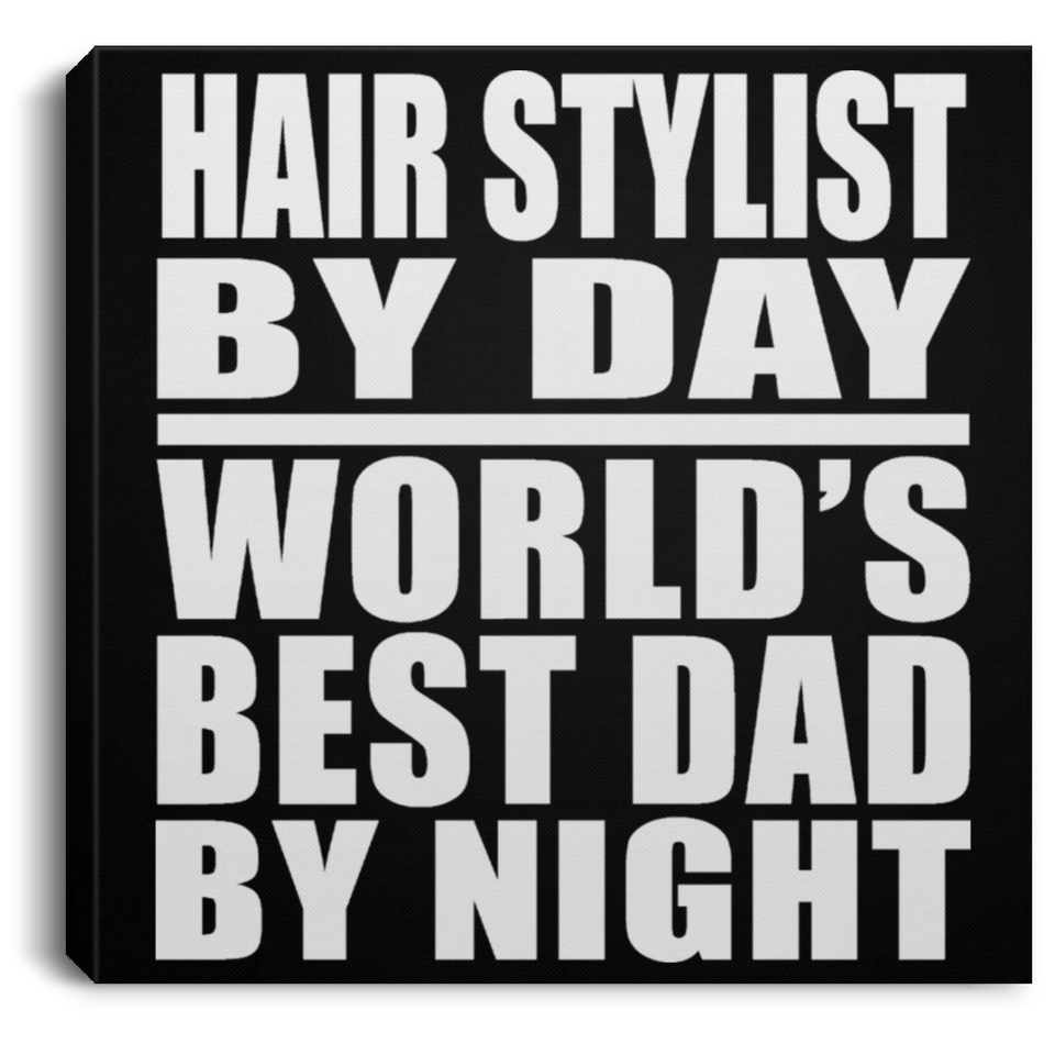 Hair Stylist By Day World's Best Dad By Night - Canvas Square
