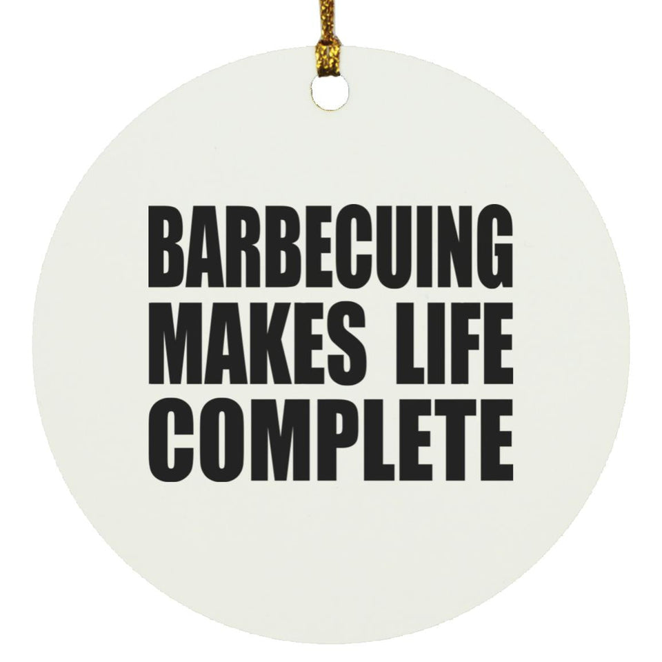 Barbecuing Makes Life Complete - Circle Ornament