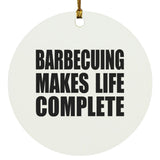 Barbecuing Makes Life Complete - Circle Ornament