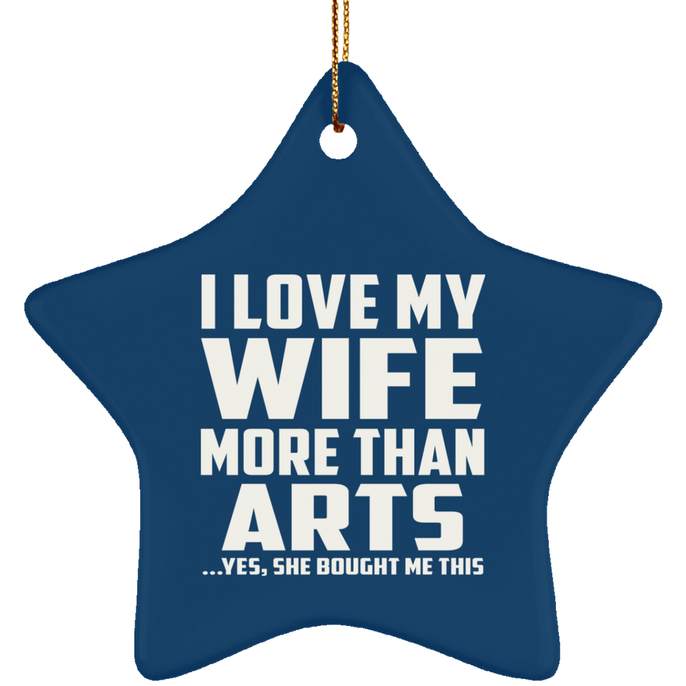 I Love My Wife More Than Arts - Star Ornament