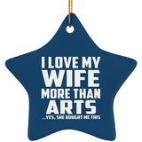 I Love My Wife More Than Arts - Star Ornament