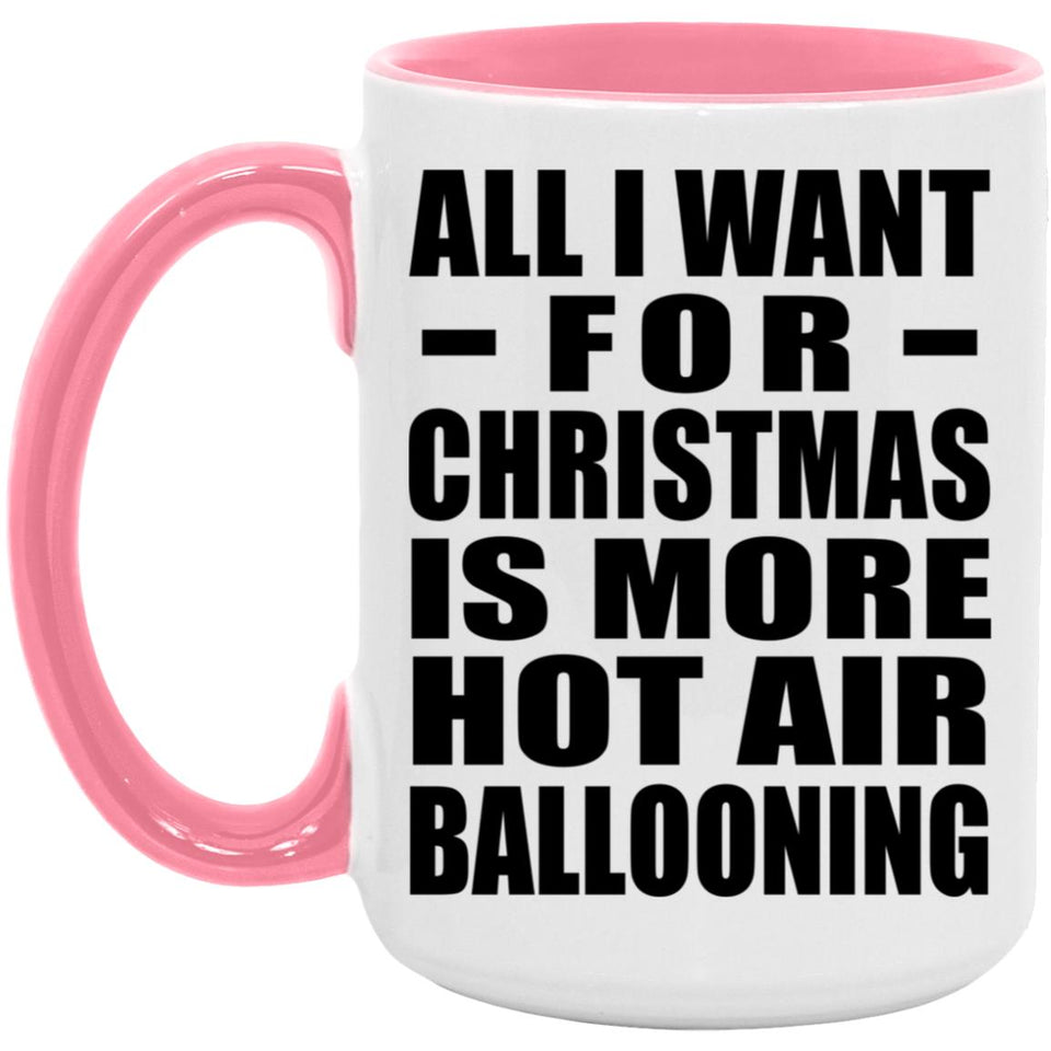 All I Want For Christmas Is More Hot Air Ballooning - 15oz Accent Mug Pink