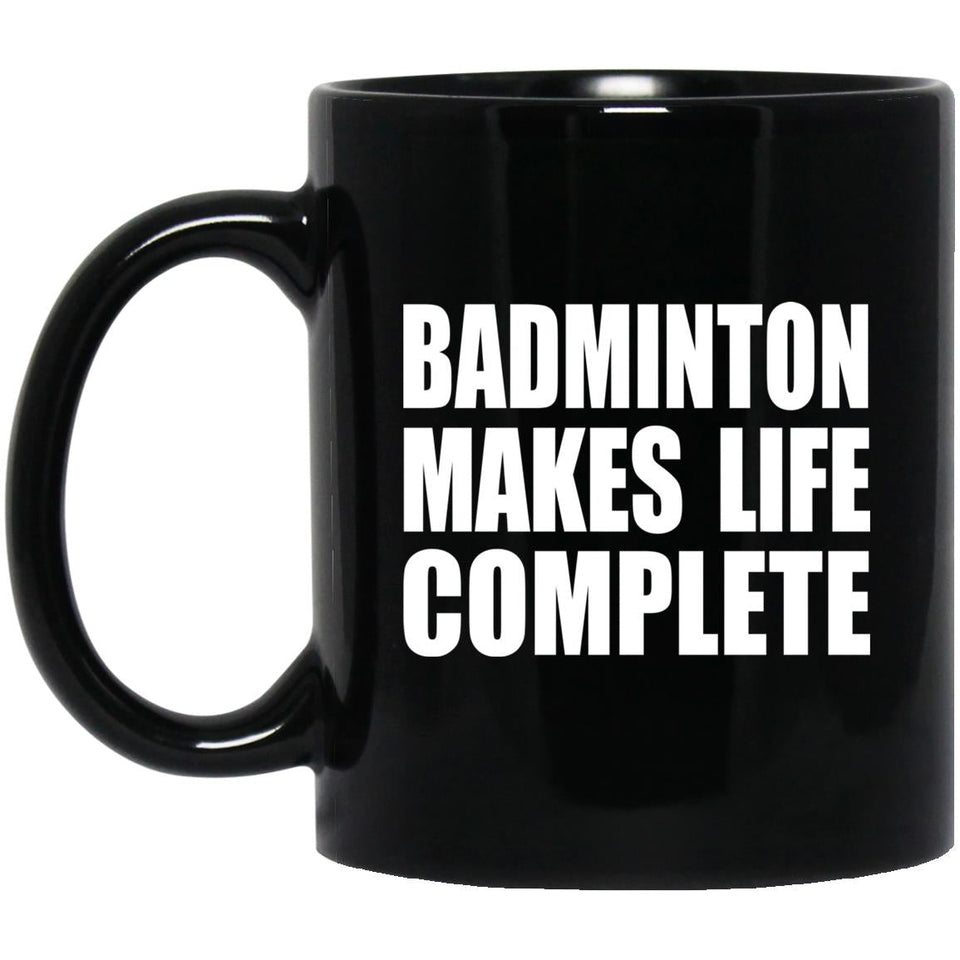 Badminton Makes Life Complete - 11oz Coffee Mug Black