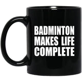 Badminton Makes Life Complete - 11oz Coffee Mug Black