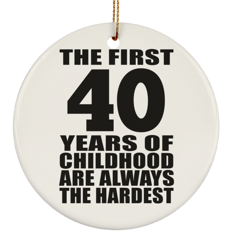 40th Birthday First 40 Years of Childhood Are The Hardest - Circle Ornament