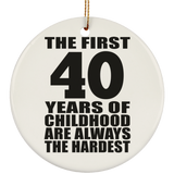 40th Birthday First 40 Years of Childhood Are The Hardest - Circle Ornament
