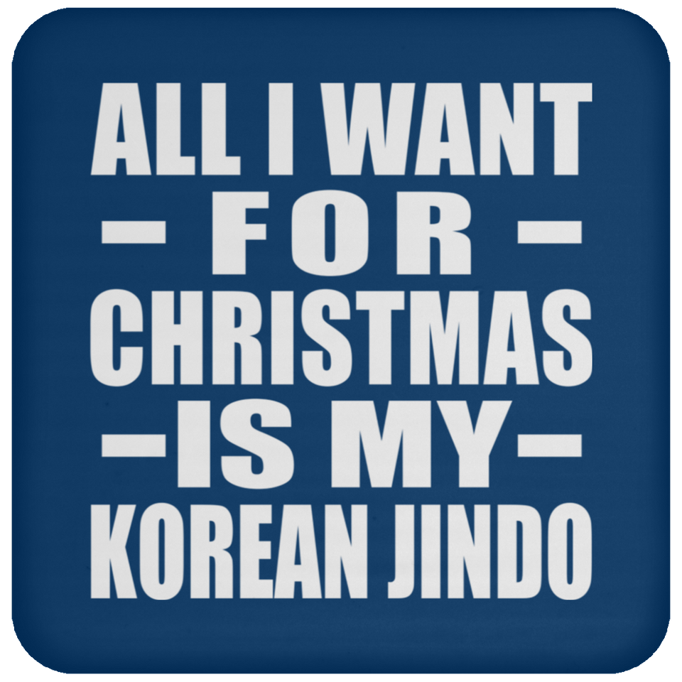 All I Want For Christmas Is My Korean Jindo - Coaster