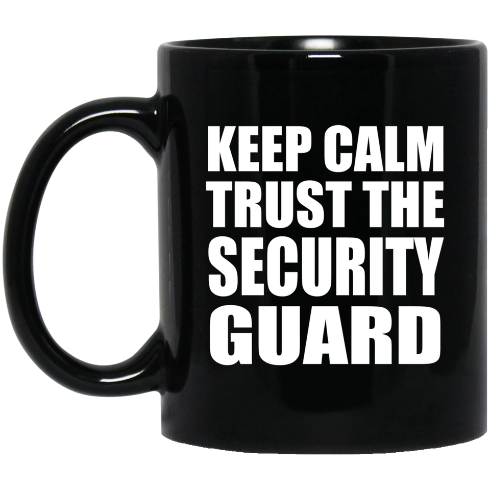Keep Calm and Trust The Security Guard - 11oz Coffee Mug Black