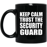Keep Calm and Trust The Security Guard - 11oz Coffee Mug Black