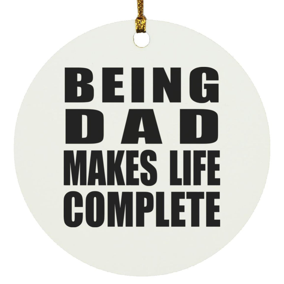Being Dad Makes Life Complete - Circle Ornament