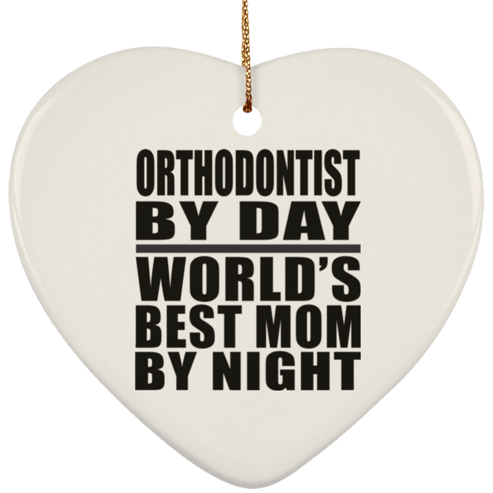 Orthodontist By Day World's Best Mom By Night - Heart Ornament
