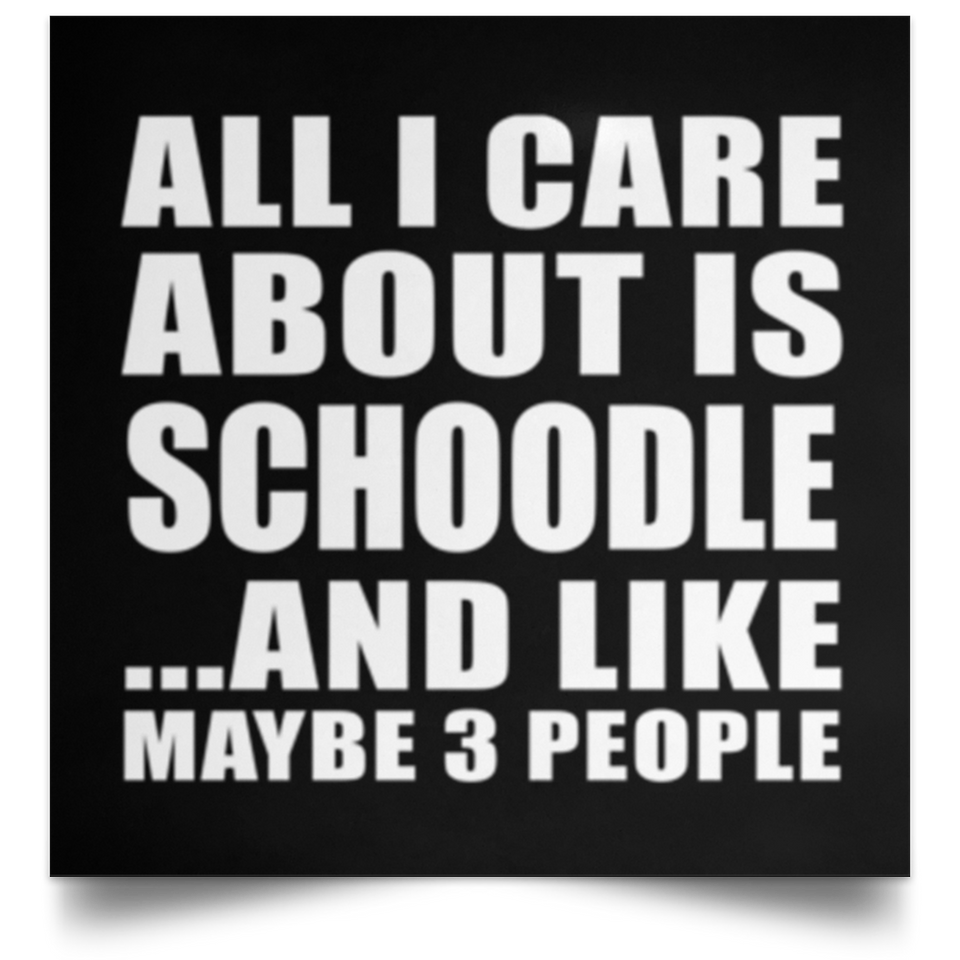 All I Care About Is Schoodle - Poster Square