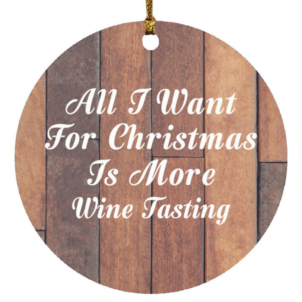All I Want For Christmas Is More Wine Tasting - Circle Ornament E