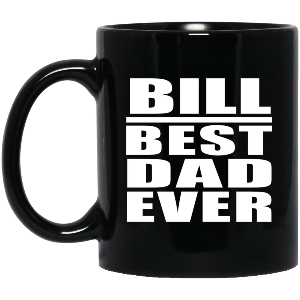 Bill Best Dad Ever - 11 Oz Coffee Mug Black