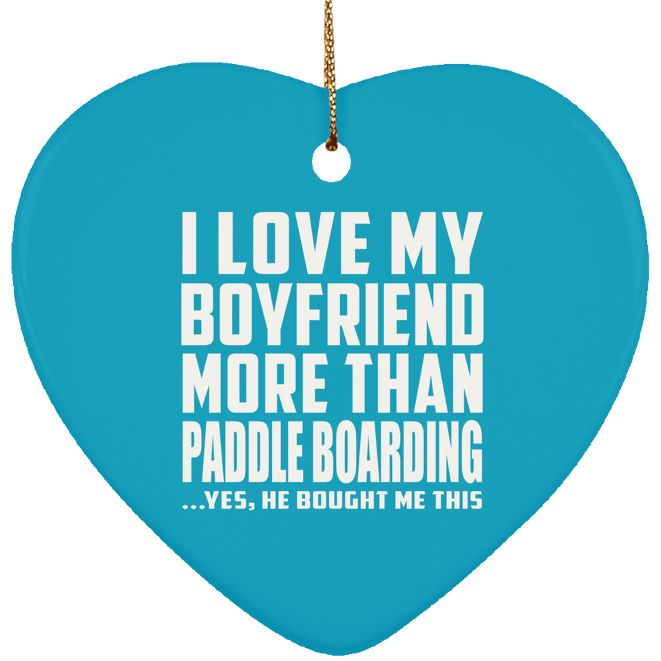 I Love My Boyfriend More Than Paddle Boarding - Heart Ornament