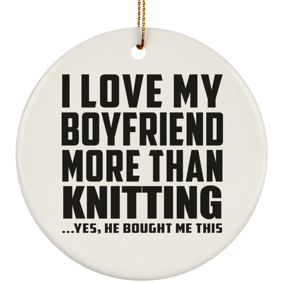I Love My Boyfriend More Than Knitting - Circle Ornament
