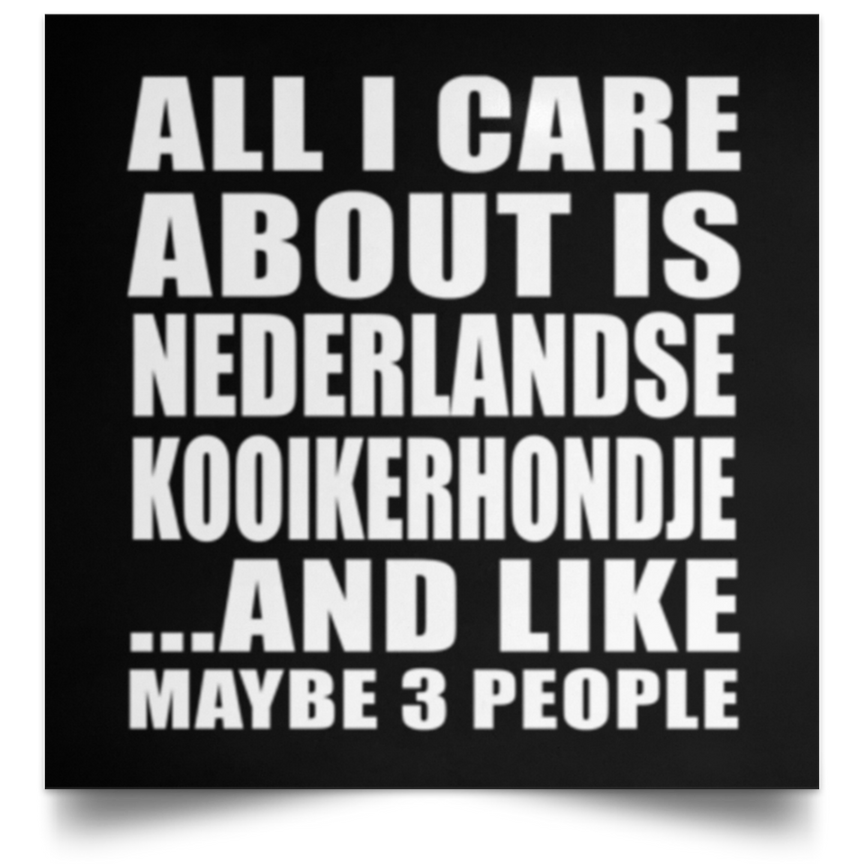 All I Care About Is Nederlandse Kooikerhondje - Poster Square