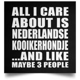 All I Care About Is Nederlandse Kooikerhondje - Poster Square
