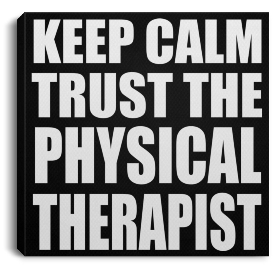Keep Calm and Trust The Physical Therapist - Canvas Square
