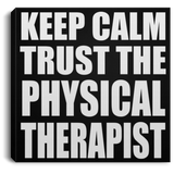 Keep Calm and Trust The Physical Therapist - Canvas Square