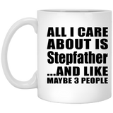 All I Care About Is Stepfather - 11 Oz Coffee Mug