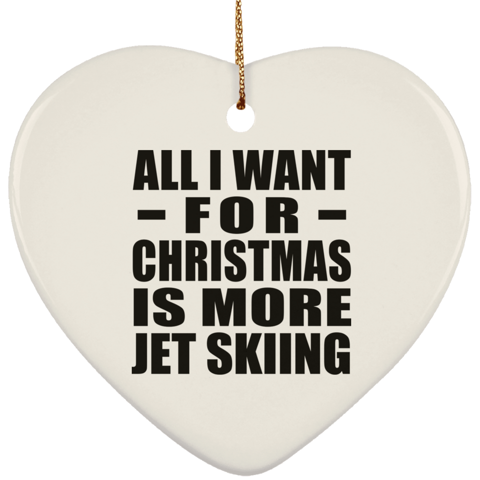 All I Want For Christmas Is More Jet Skiing - Heart Ornament