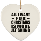 All I Want For Christmas Is More Jet Skiing - Heart Ornament