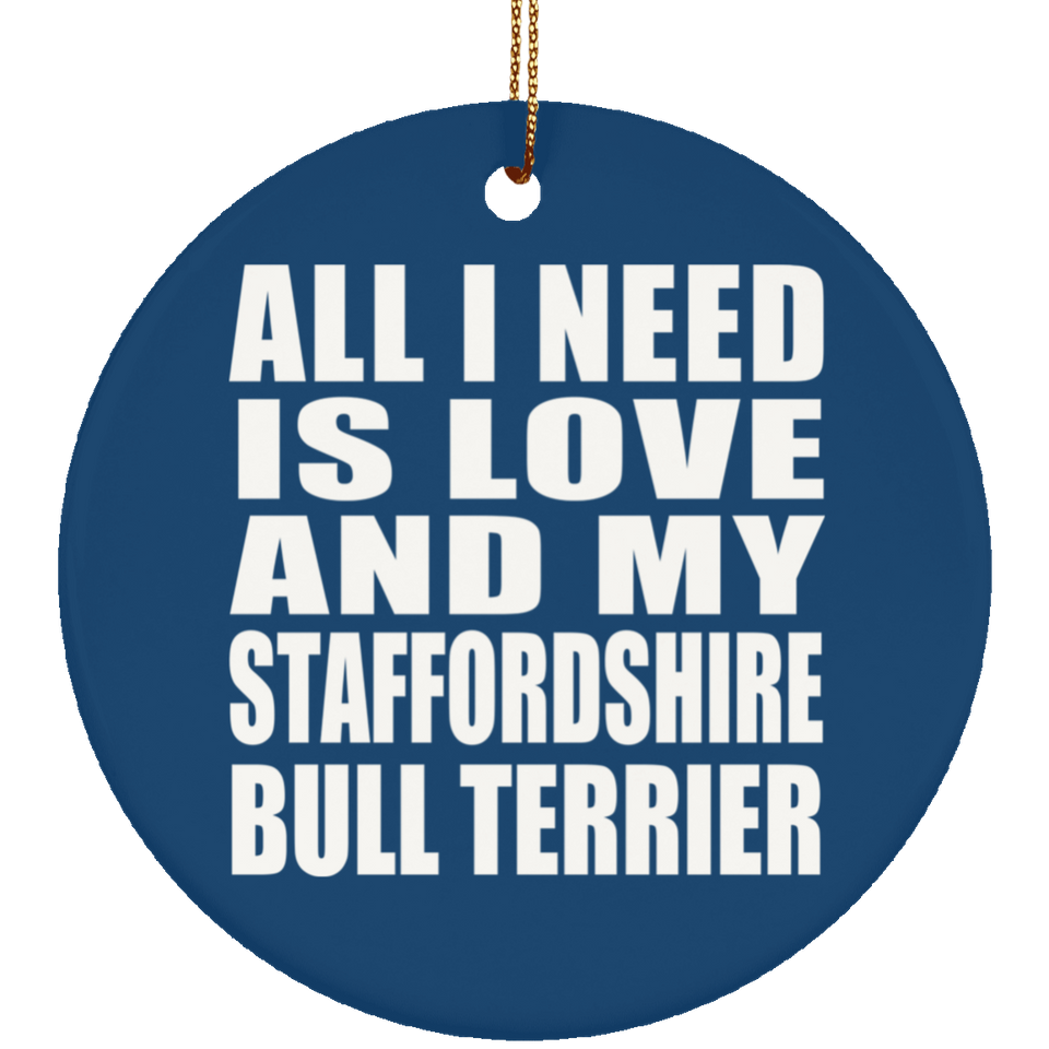 All I Need Is Love And My Staffordshire Bull Terrier - Circle Ornament
