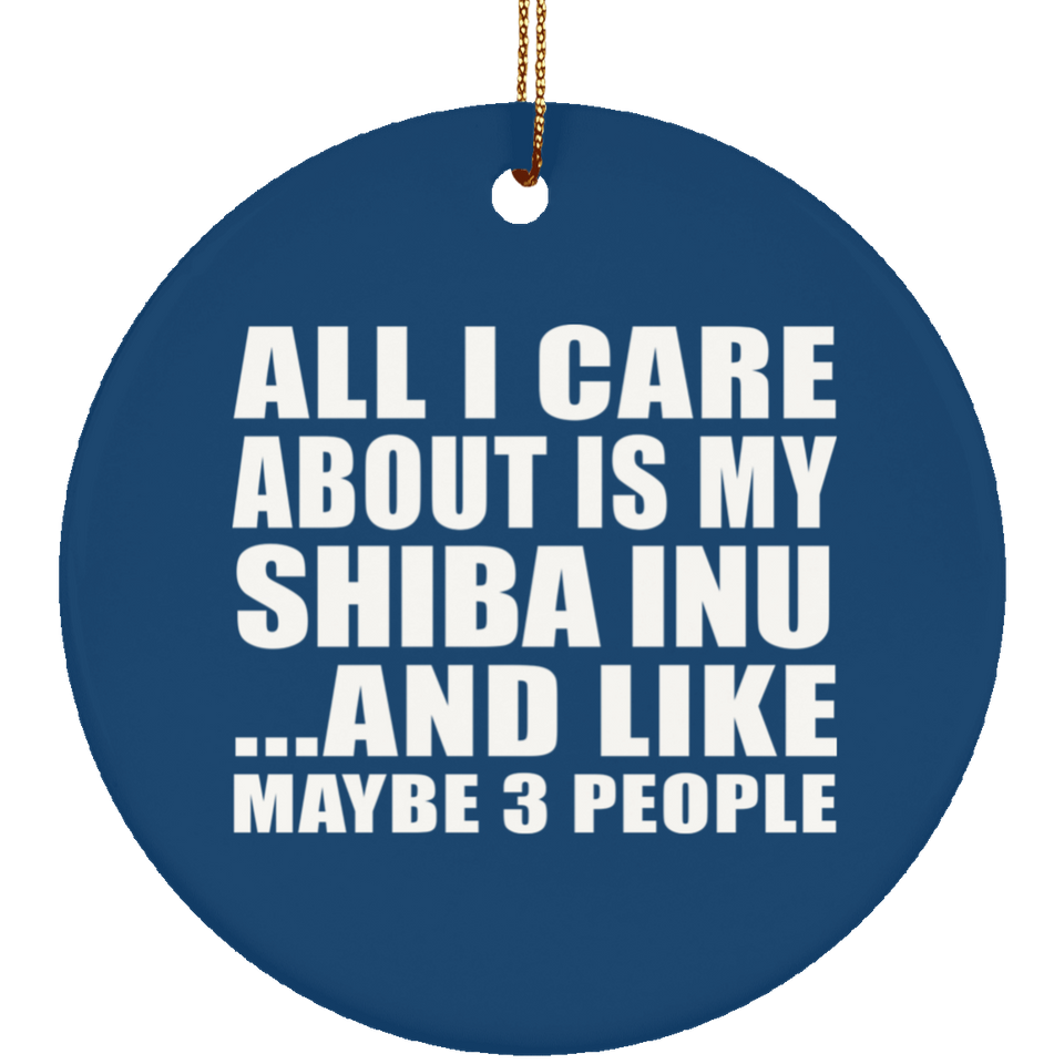 All I Care About Is My Shiba Inu - Circle Ornament