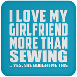 I Love My Girlfriend More Than Sewing - Drink Coaster