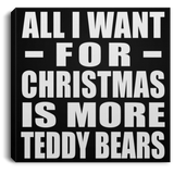 All I Want For Christmas Is More Teddy Bears - Canvas Square