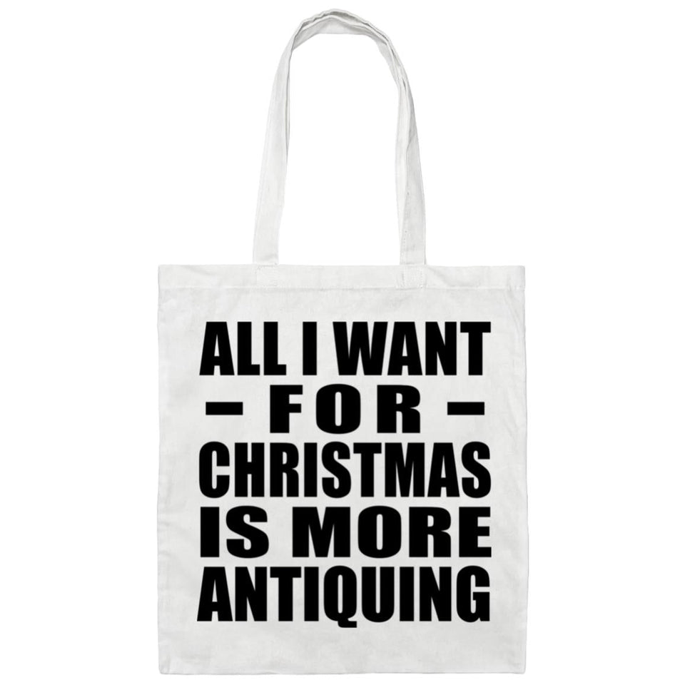 All I Want For Christmas Is More Antiquing - Tote Bag White