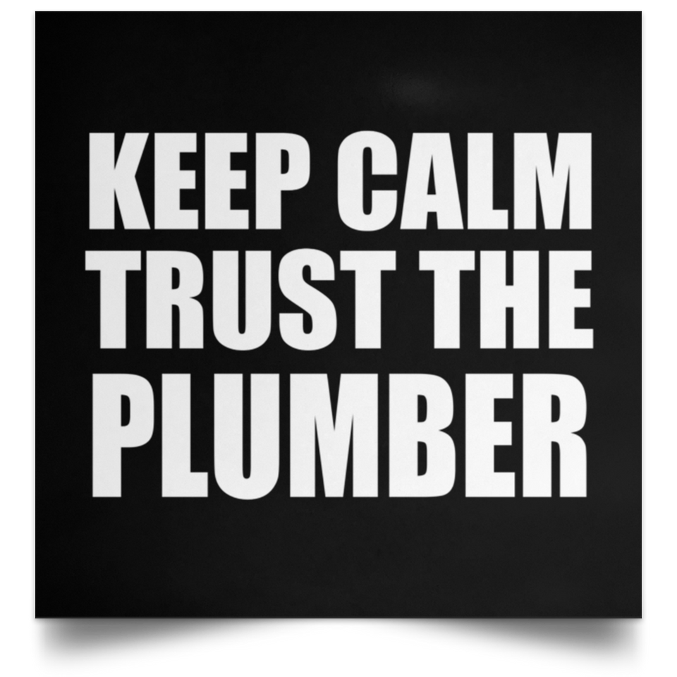 Keep Calm and Trust The Plumber - Poster Square