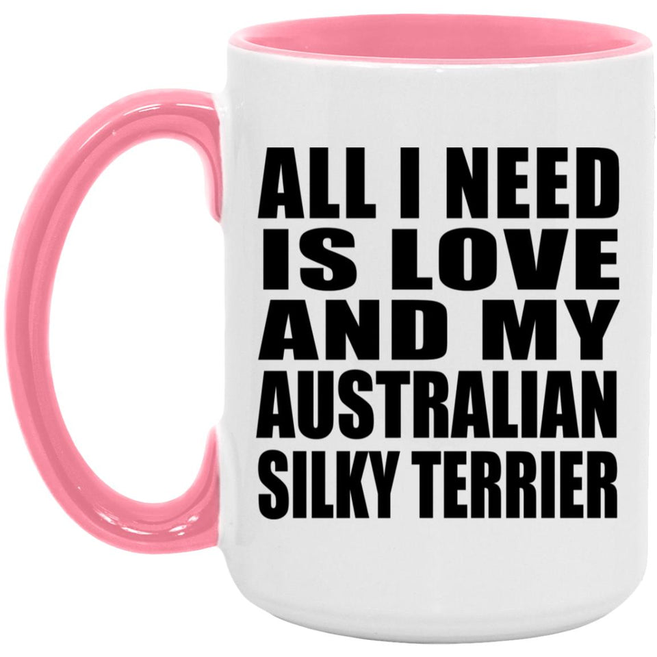 All I Need Is Love And My Australian Silky Terrier - 15oz Accent Mug Pink