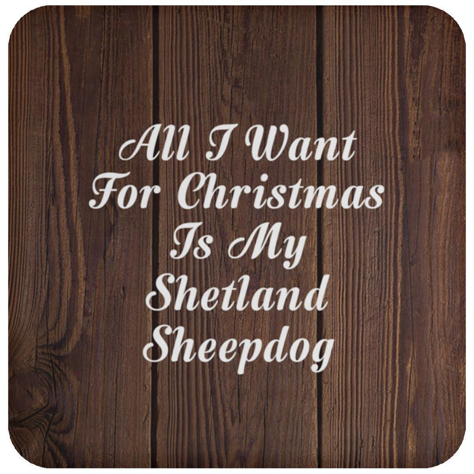 All I Want For Christmas Is My Shetland Sheepdog - Drink Coaster D