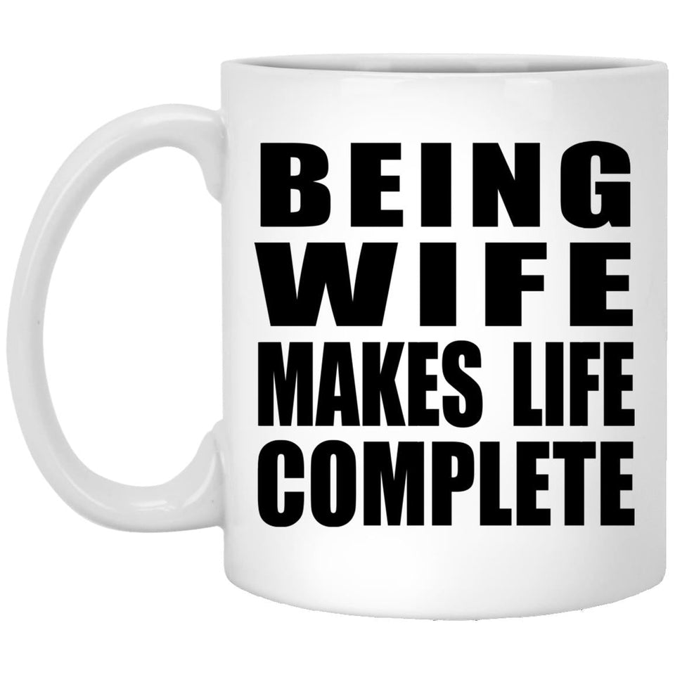 Being Wife Makes Life Complete - 11oz Coffee Mug
