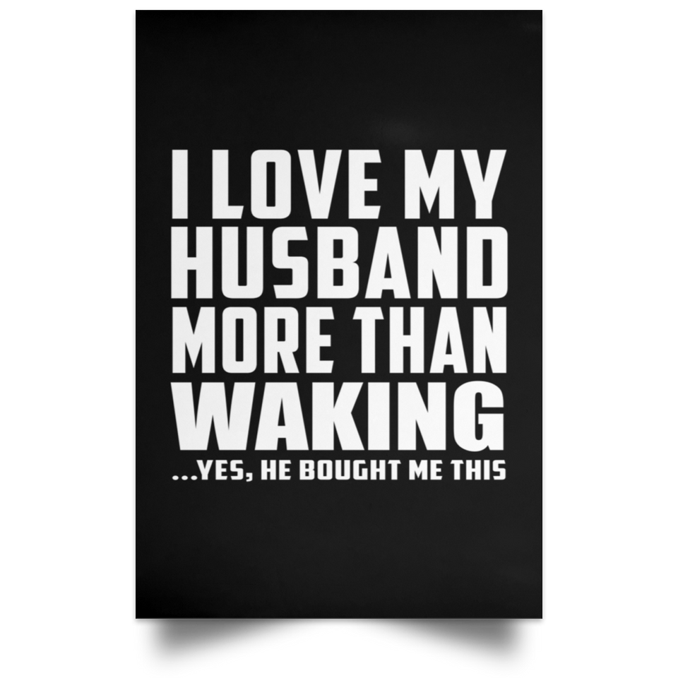 I Love My Husband More Than Waking - Poster Portrait