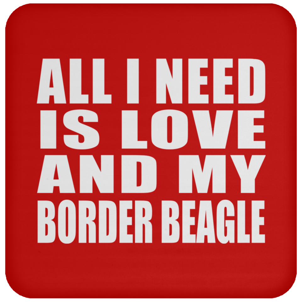 All I Need Is Love And My Border Beagle - Drink Coaster