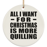 All I Want For Christmas Is More Quilling - Circle Ornament