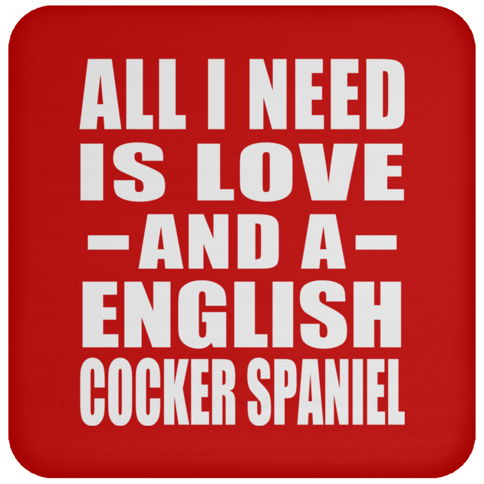 All I Need Is Love And A English Cocker Spaniel - Drink Coaster
