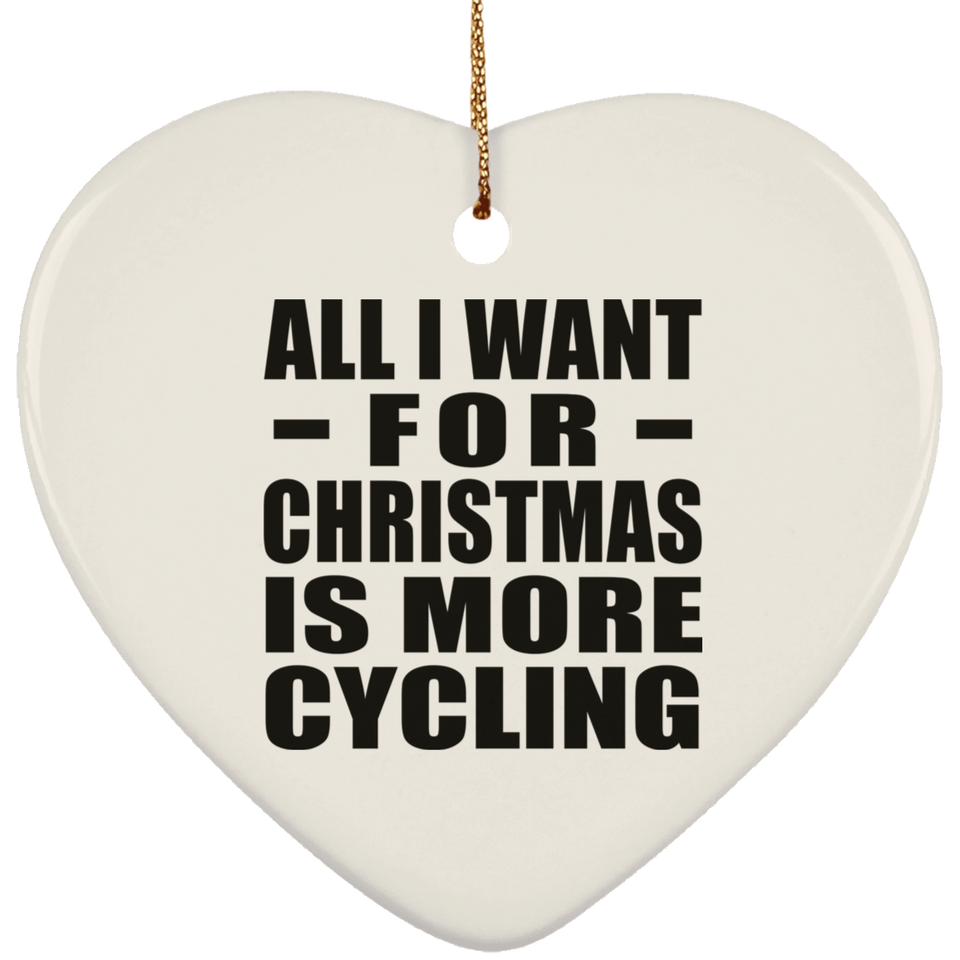 All I Want For Christmas Is More Cycling - Heart Ornament