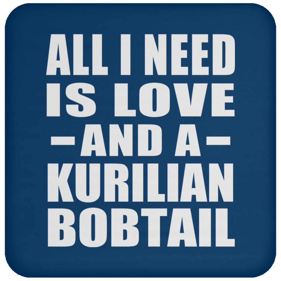 All I Need Is Love And A Kurilian Bobtail - Drink Coaster