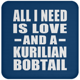 All I Need Is Love And A Kurilian Bobtail - Drink Coaster