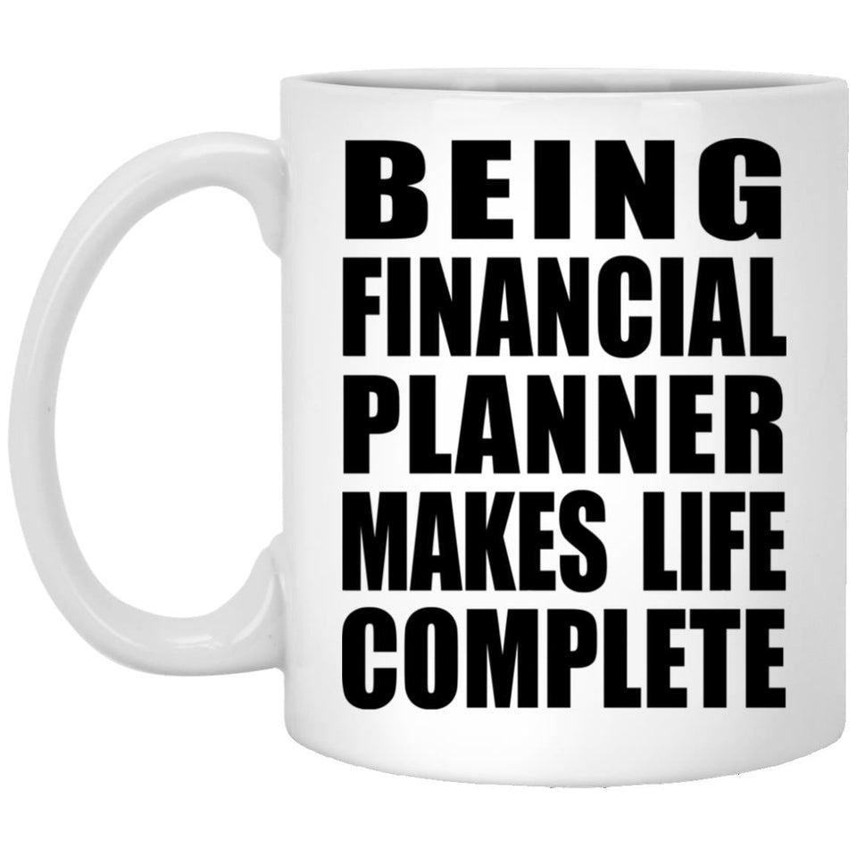 Being Financial Planner Makes Life Complete - 11oz Coffee Mug