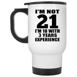 21st Birthday I'm Not 21 I'm 18 With 3 Years Experience - White Travel Mug