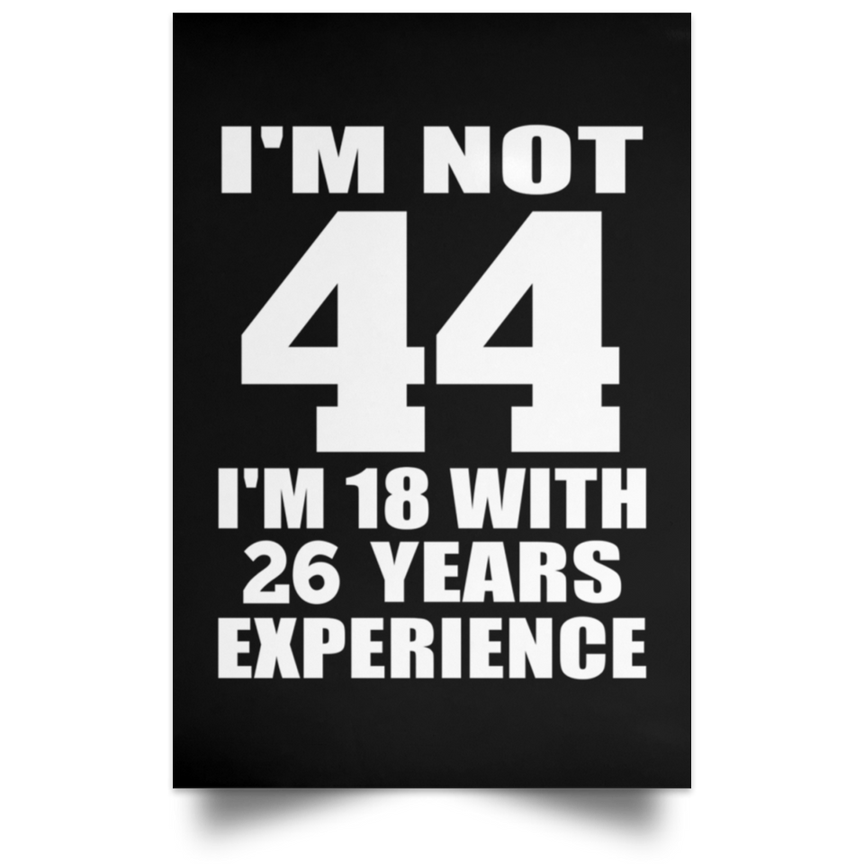 44th Birthday I'm Not 44 I'm 18 With 26 Years Experience - Poster Portrait