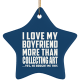 I Love My Boyfriend More Than Collecting Art - Star Ornament
